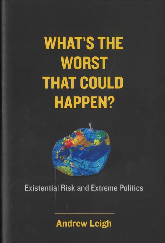 What's the worst that could happen? : existential risk and extreme politics / Andrew Leigh cover