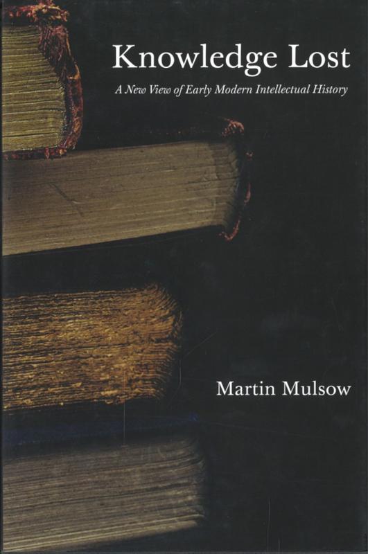 Knowledge lost : a new view of early modern intellectual history / Martin Mulsow ; translated by H. C. Erik Midelfort cover