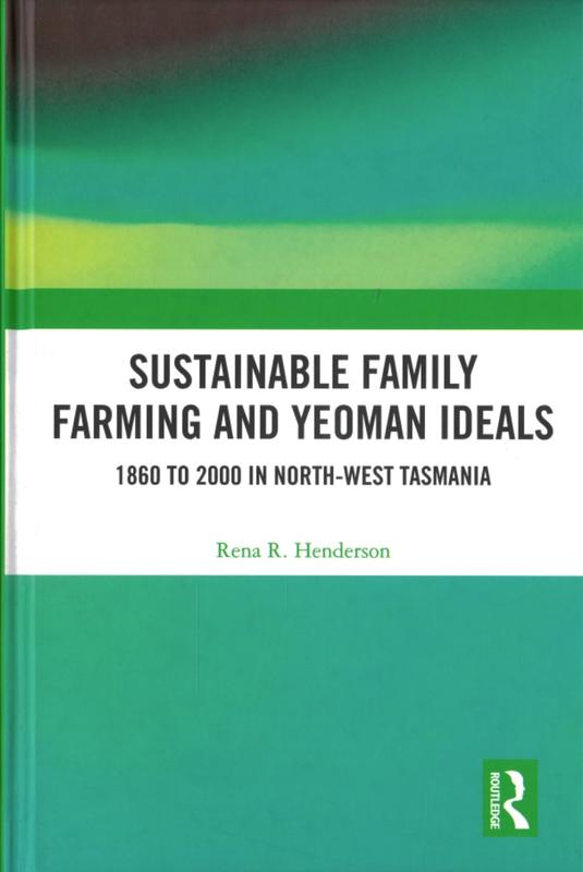 Sustainable family farming and yeoman ideals : 1860 to 2000 in north-west Tasmania / Rena R. Henderson cover