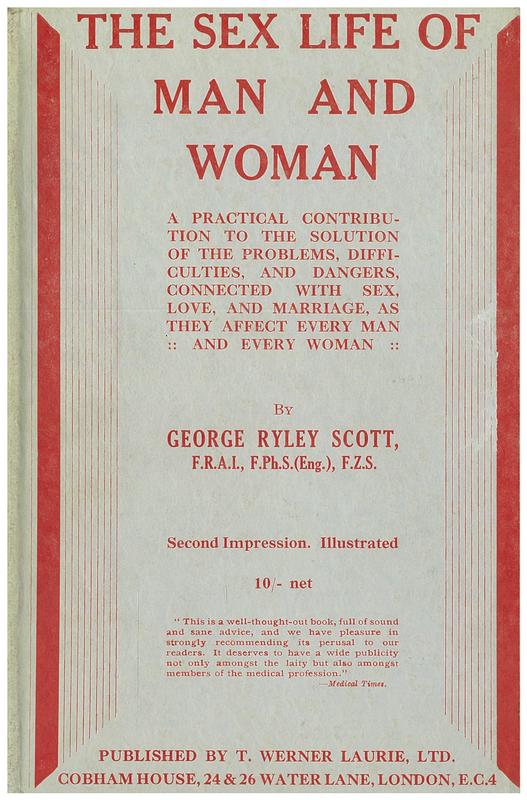 The sex life of man and woman : a practical contribution to the solution of the problems, difficulties and dangers connected with sex, love and marriage as they affect every man and every woman / by George Ryley Scott cover