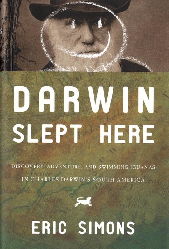 Darwin slept here : discovery, adventure and swimming iguanas in Charles Darwin's South America / Eric Simons cover