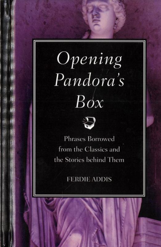 Opening Pandora's box : phrases borrowed from the classics and the stories behind them / Ferdie Addis cover