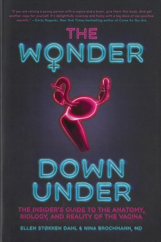 The wonder down under : the insider's guide to the anatomy, biology, and reality of the vagina / Ellen Støkken Dahl, Nina Brochmann ; translated by Lucy Moffatt cover