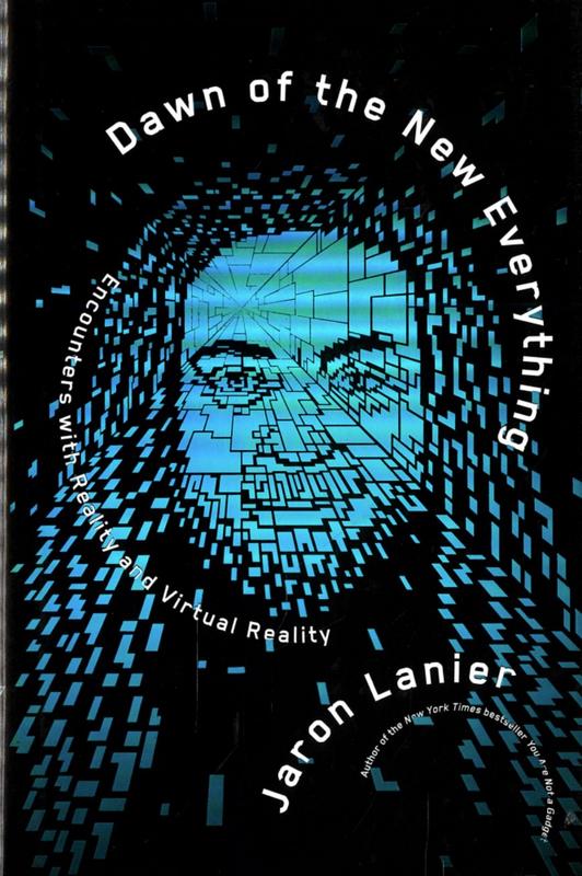 Dawn of the new everything : encounters with reality and virtual reality / Jaron Lanier cover