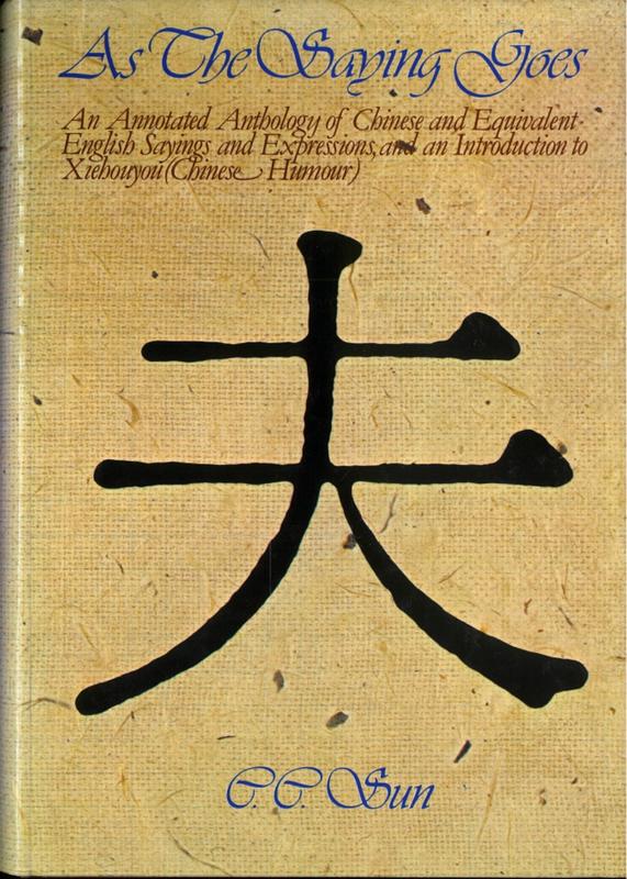 As the saying goes : an annotated anthology of Chinese and equivalent English sayings and expressions, and an introduction to Xiehoyŭ (Chinese wit) / by C. C. Sun cover