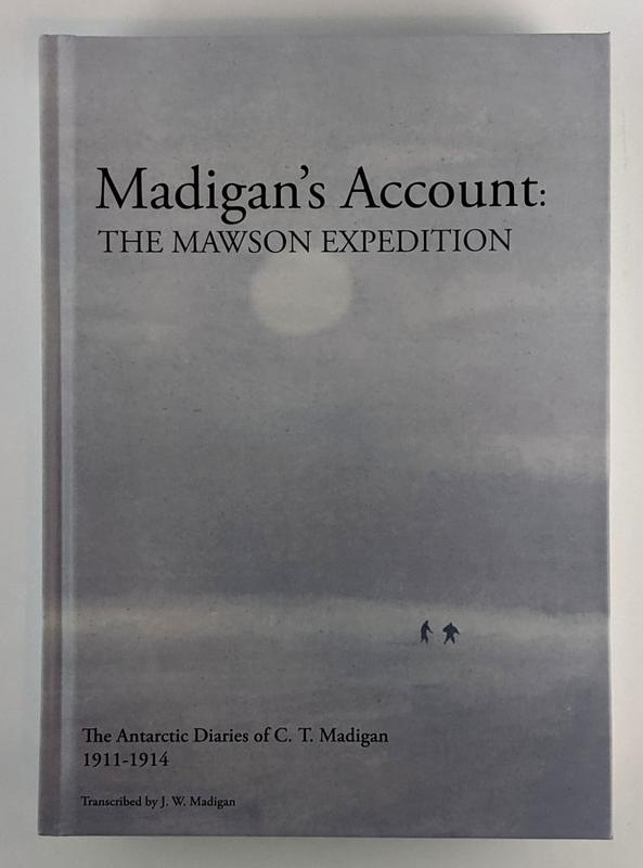 Madigan's account : the Mawson Expedition : the Antarctic diaries of C. T. Madigan, 1911-1914 / transcribed by J. W. Madigan cover