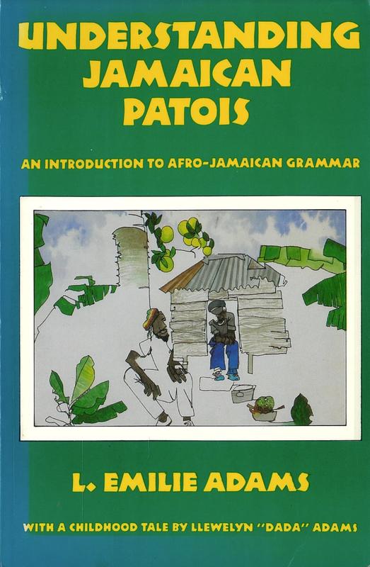 Understanding Jamaican patois : an introduction to Afro-Jamaican Grammar / by L. Emilie Adams with a childhood tale by Llewelyn "Dada" Adams cover