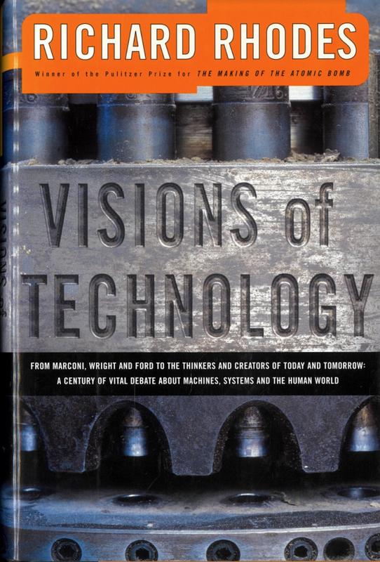 Visions of technology : a century of vital debate about machines, systems and the human world / edited by Richard Rhodes cover