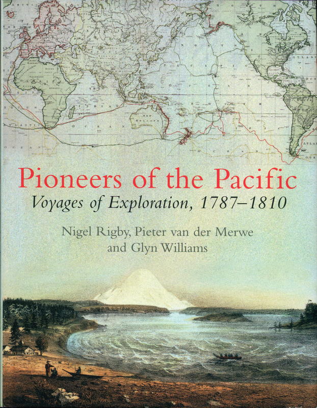 Pioneers of the Pacific : voyages of exploration, 1787-1810 / Nigel Rigby, Pieter van der Merwe and Glyn Williams cover