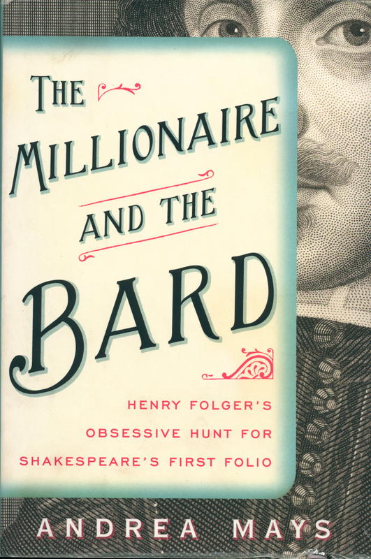 The millionaire and the bard : Henry Folger's obsessive hunt for Shakespeare's first folio / by Andrea E. Mays cover