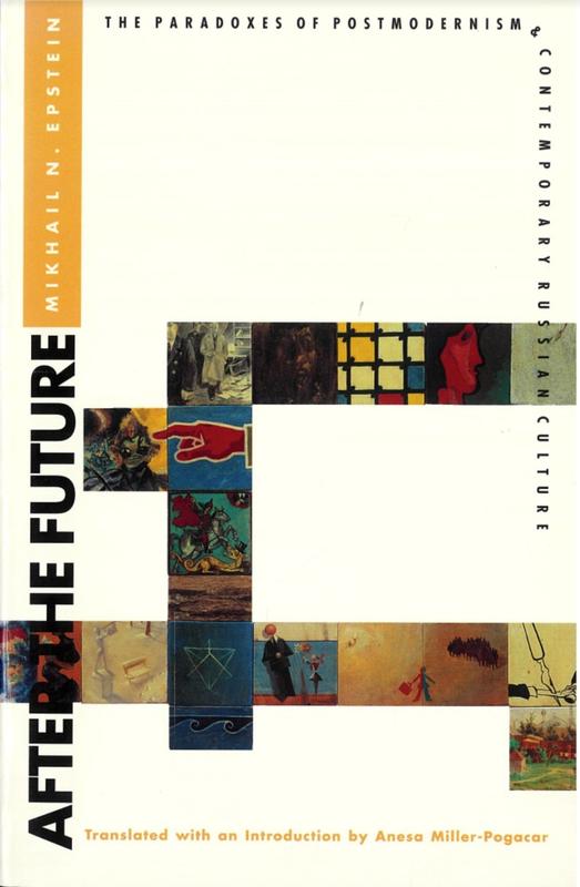 After the future : the paradoxes of postmodernism and contemporary Russian culture / Mikhail N. Epstein ; translated and with an introduction by Anesa Miller-Pogacar cover
