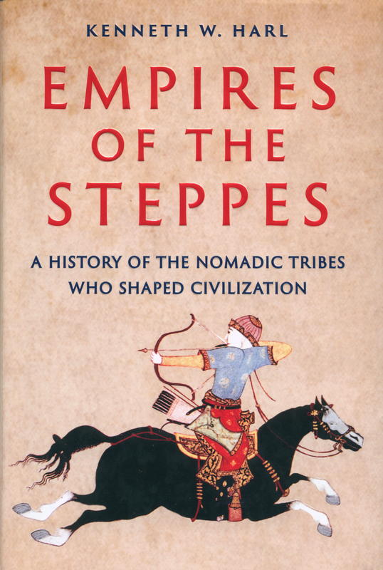Empires of the steppes : a history of the nomadic tribes who shaped civilization / Kenneth W. Harl cover