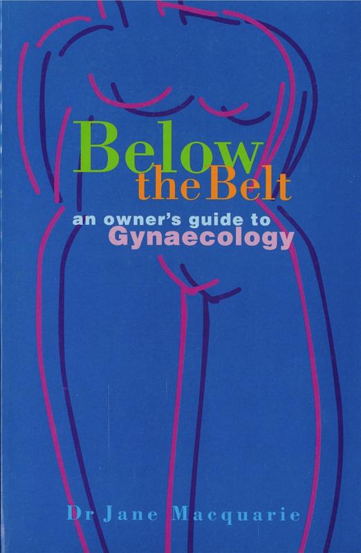 Below the belt: an owners guide to gynaecology / Dr Jane Macquarie cover