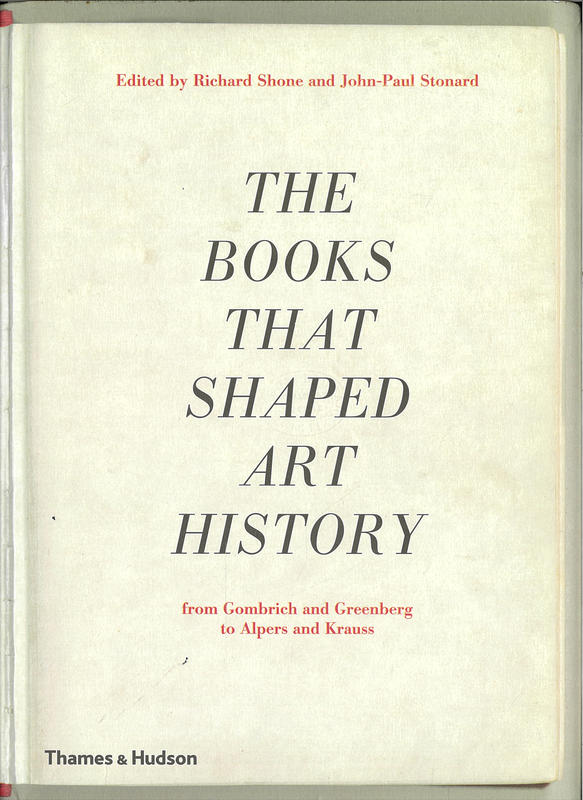 The books that shaped art history : from Gombrich and Greenberg to Alpers and Krauss / edited by Richard Shone and John-Paul Stonard cover