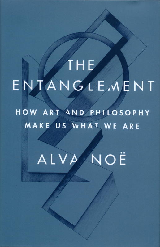 The entanglement : how art and philosophy make us what we are / Alva Noë cover