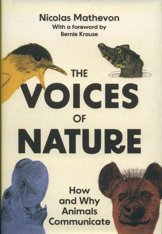 The voices of nature : how and why animals communicate / Nicolas Mathevon ; foreword by Bernie Krause ; illustrations by Bernard Mathevon cover
