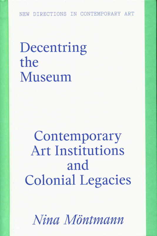 Decentring the museum : contemporary art institutions and colonial legacies / Nina Möntmann cover