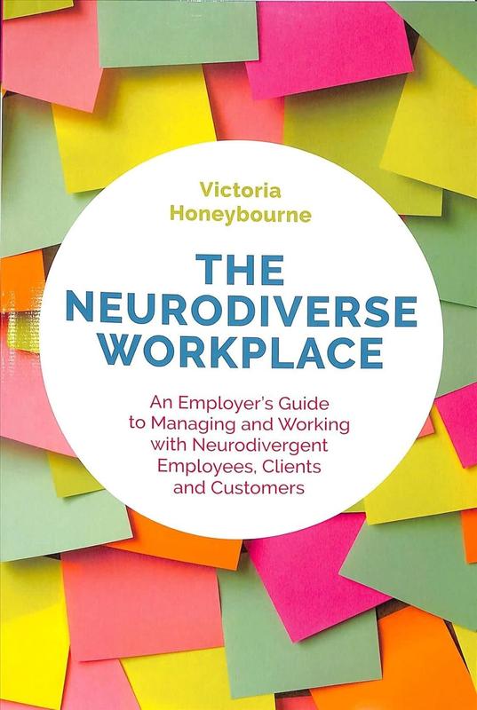 The neurodiverse workplace : an employer's guide to managing and working with neurodivergent employees, clients and customers / Victoria Honeybourne cover