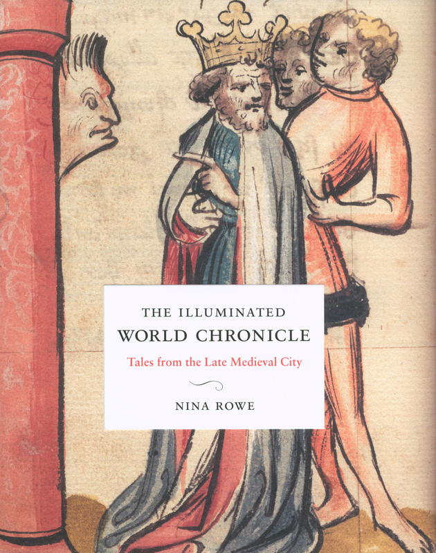The illuminated world chronicle : tales from the late medieval city / Nina Rowe cover