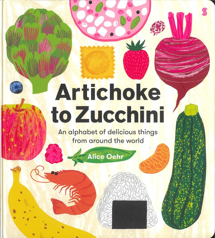 Artichoke to Zucchini : an alphabet of delicious things from around the world / Alice Oehr cover