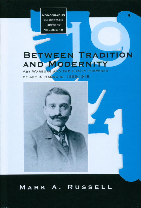 Between tradition and modernity : Aby Warburg and the public purposes of art in Hamburg, 1896-1918 / Mark A. Russell cover