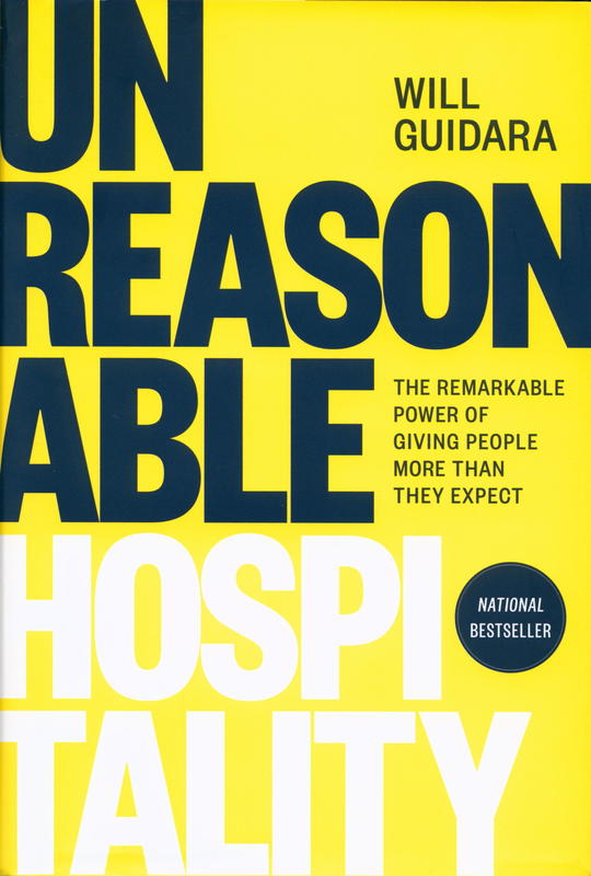 Unreasonable hospitality : the remarkable power of giving people more than they expect / Will Guidara cover
