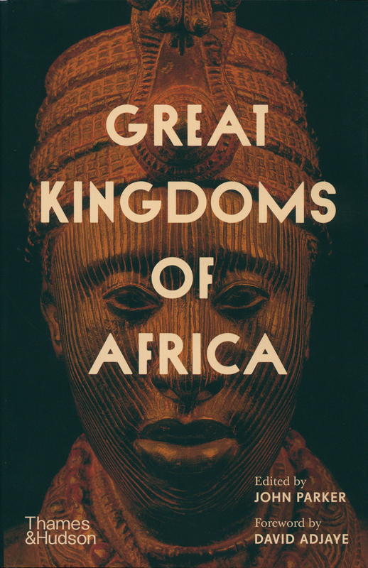 Great kingdoms of Africa / edited by John Parker ; foreword by David Adjaye cover