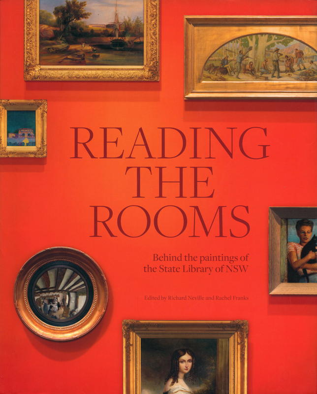 Reading the rooms : behind the paintings of the State Library of NSW / edited by Richard Neville and Rachel Franks cover