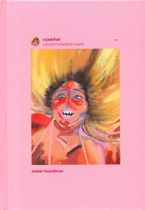 @jadefad : a social media feed in paint / Amber Boardman cover