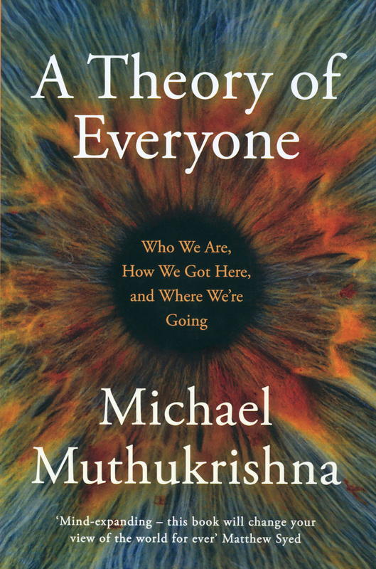 A theory of everyone : who we are, how we got here, and where we're going / Michael Muthukrishna cover