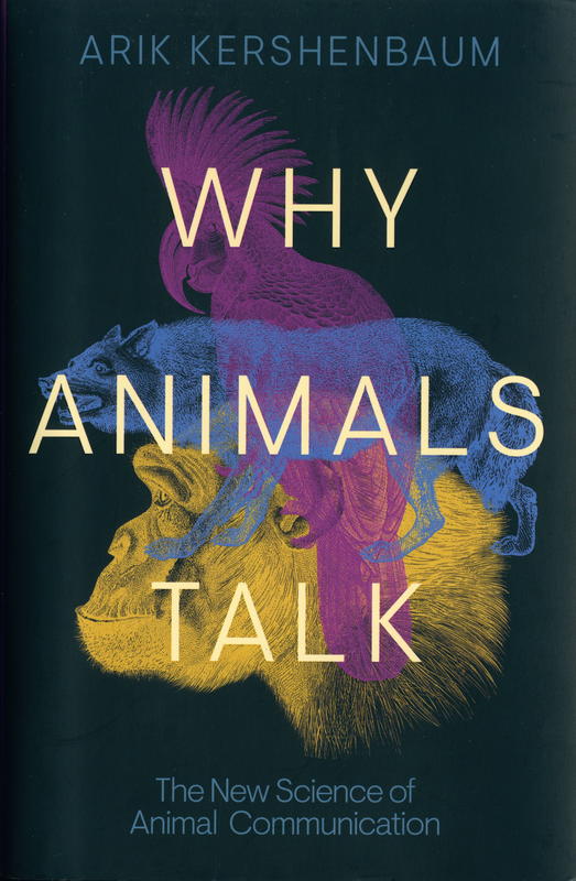 Why animals talk : the new science of animal communication / Arik Kershenbaum cover