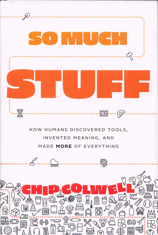 So much stuff : how humans discovered tools, invented meaning, and made more of everything / Chip Colwell cover
