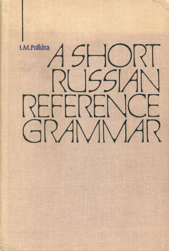 A short Russian reference grammar : with a chapter on pronounciation / I. M. Pulkina ; edited by Prof. P.S. Kuznetsov cover