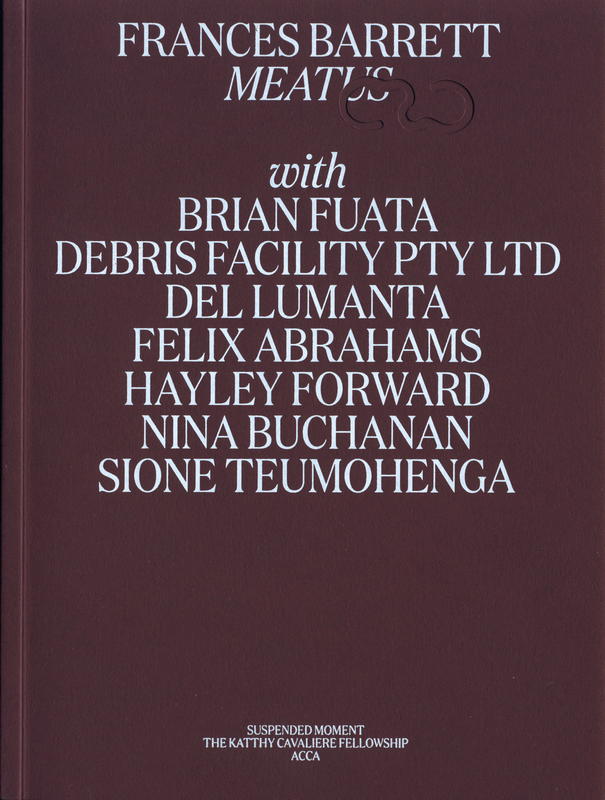 Frances Barrett : meatus [with Brian Fuata, Debris Facility Pty Ltd, Del Lumanta, Felix Abraham, Hayley Forward, Nina Buchanan, Sione Teumohenga / curator, Annika Kristensen] cover