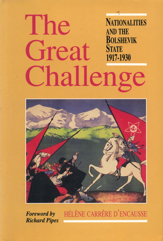 The great challenge: nationalities and the Bolshevik State 1917-1930 / Helene Carrere d'Encausse ; translated by Nancy Festinger ; foreword by Richard Pipes cover