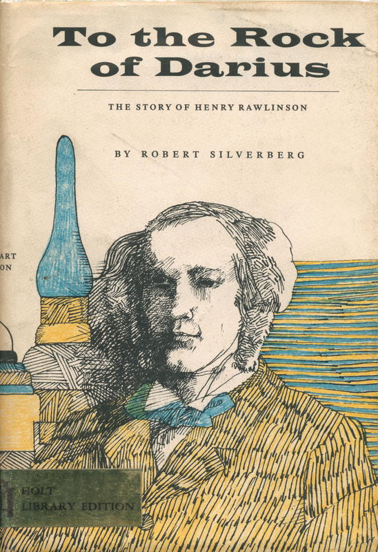 To the rock of Darius : the story of Henry Rawlinson / by Robert Silverberg cover