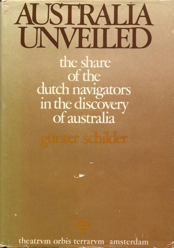Australia unveiled : the share of the Dutch navigators in the discovery of Australia / Günter Schilder ; translated by Olaf Richter cover