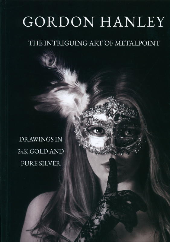 Gordon Hanley : drawings in 24k gold and pure silver : the intriguing art of metalpoint cover