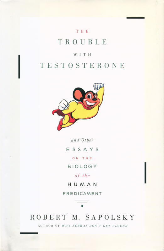 The trouble with testosterone and other essays on the biology of the human predicament / Robert M. Sapolsky cover