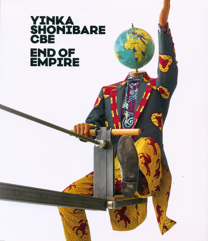 Yinka Shonibare CBE : end of empire / edited by Thorsten Sadowsky ; texts by Thorsten Sadowsky, Antwuan Sargent, Marijana Schneider ; interview by Paul Gilroy cover