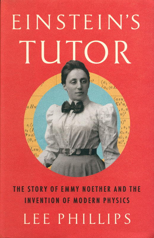 Einstein's tutor : the story of Emmy Noether and the invention of modern physics / Lee Phillips cover