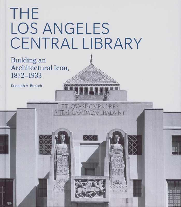 The Los Angeles Central Library : building an architectural icon, 1872-1933 / Kenneth A. Breisch cover