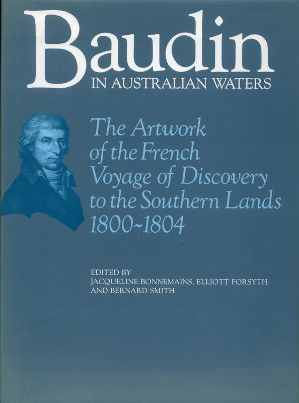 Baudin in Australian waters : the artwork of the French voyage of discovery to the Southern Lands, 1800-1804 ... / edited by Jacqueline Bonnemains, Elliott Forsyth and Bernard Smith cover
