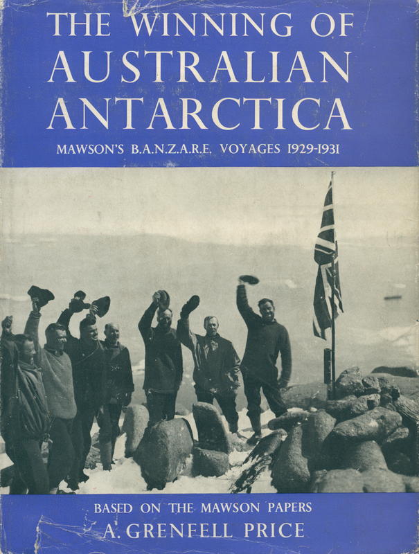 The winning of Australian Antarctica : Mawson's B.A.N.Z.A.R.E. voyages 1929-31 : based on the Mawson papers / by A. Grenfell Price cover