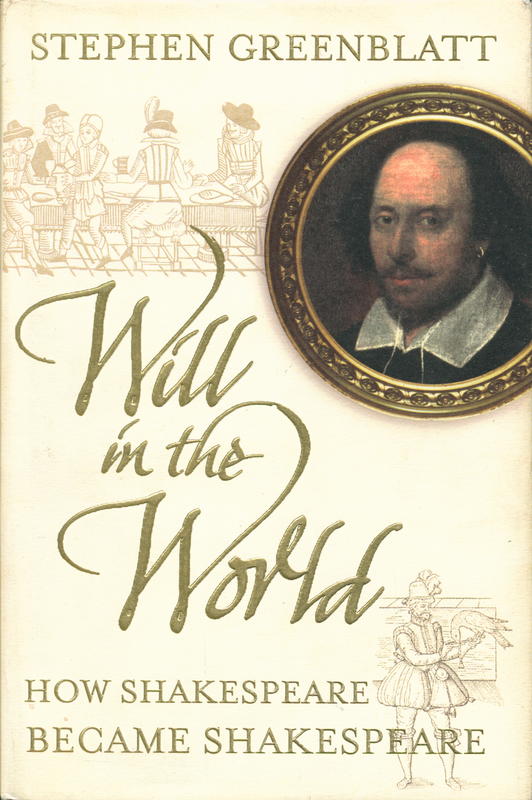 Will in the world : how Shakespeare became Shakespeare / Stephen Greenblatt cover