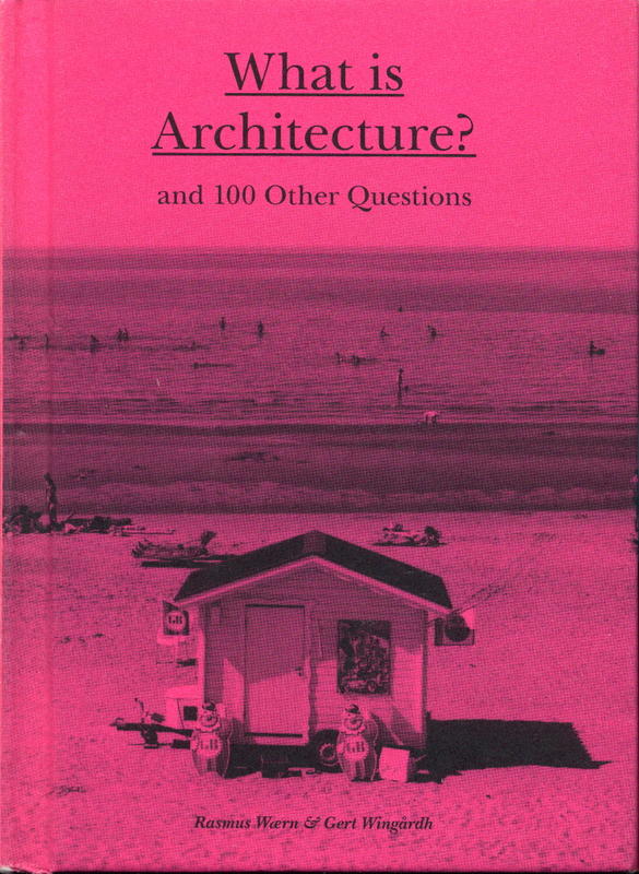 What is architecture? : and 100 other questions / Rasmus Wærn and Gert Wingårdh ; photographs by Gerry Johansson ; translation by John Krause cover