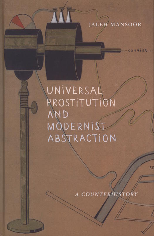 Universal prostitution and modernist abstraction : a counterhistory / Jaleh Mansoor cover
