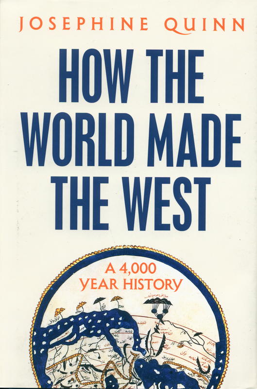 How the world made the West : a 4,000 year history / Josephine Quinn ; maps by Michael Athanson cover