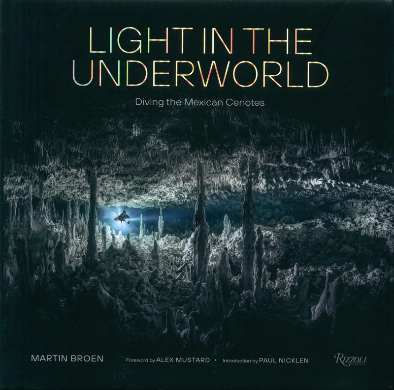 Light in the underworld : diving the Mexican cenotes / Martin Broen ; foreword by Alex Mustard ; introduction by Paul Nicklen cover