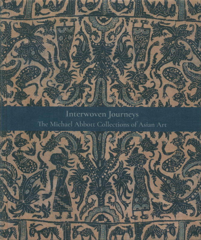 Interwoven journeys : the Michael Abbott collections of Asian art / editors, James Bennett and Russell Kelty cover
